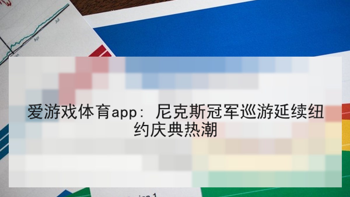 爱游戏体育app: 尼克斯冠军巡游延续纽约庆典热潮 爱游戏体育app: 尼克斯冠军巡游延续纽约庆典热潮